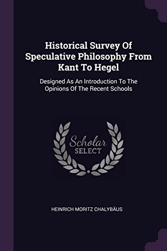 9781378928745: Historical Survey Of Speculative Philosophy From Kant To Hegel: Designed As An Introduction To The Opinions Of The Recent Schools
