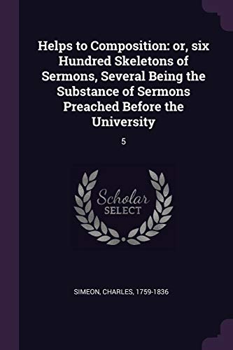 9781378951071: Helps to Composition: or, six Hundred Skeletons of Sermons, Several Being the Substance of Sermons Preached Before the University: 5