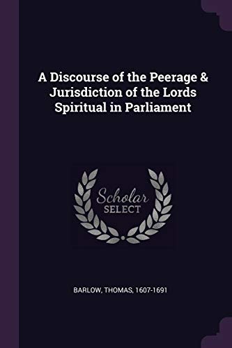 9781378955963: A Discourse of the Peerage & Jurisdiction of the Lords Spiritual in Parliament