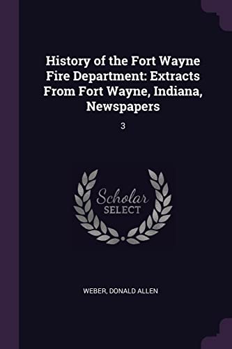 9781378977125: History of the Fort Wayne Fire Department: Extracts From Fort Wayne, Indiana, Newspapers: 3