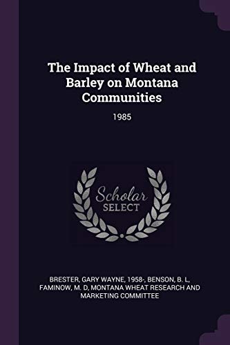 Stock image for The Impact of Wheat and Barley on Montana Communities: 1985 (Paperback) for sale by Book Depository International