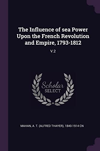 9781378999622: The Influence of sea Power Upon the French Revolution and Empire, 1793-1812: V.2