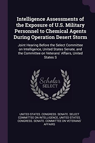 9781379003205: Intelligence Assessments of the Exposure of U.S. Military Personnel to Chemical Agents During Operation Desert Storm: Joint Hearing Before the Select ... on Veterans' Affairs, United States S