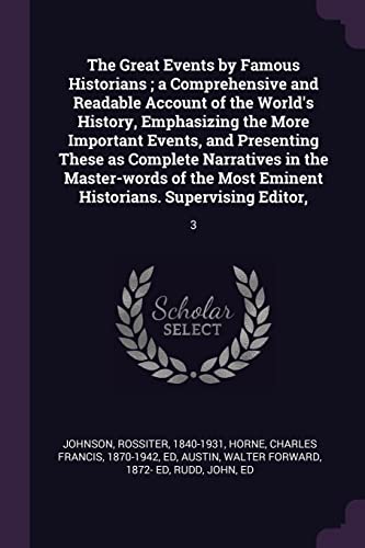 Stock image for The Great Events by Famous Historians; A Comprehensive and Readable Account of the World's History, Emphasizing the More Important Events, and Presenting These as Complete Narratives in the Master-Words of the Most Eminent Historians. Supervising Editor,: 3 (Paperback) for sale by Book Depository International