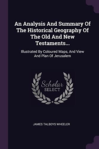 9781379080077: An Analysis And Summary Of The Historical Geography Of The Old And New Testaments...: Illustrated By Coloured Maps, And View And Plan Of Jerusalem