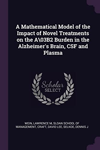 9781379090991: A Mathematical Model of the Impact of Novel Treatments on the A B2 Burden in the Alzheimer's Brain, CSF and Plasma