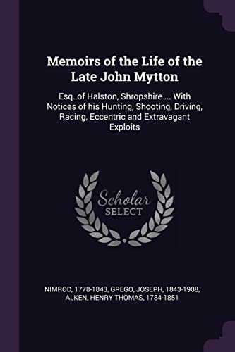 9781379095910: Memoirs of the Life of the Late John Mytton: Esq. of Halston, Shropshire ... With Notices of his Hunting, Shooting, Driving, Racing, Eccentric and Extravagant Exploits
