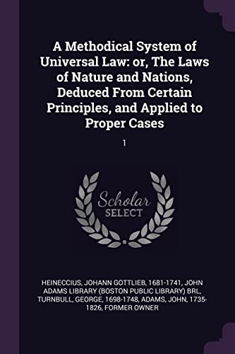 9781379099789: A Methodical System of Universal Law: or, The Laws of Nature and Nations, Deduced From Certain Principles, and Applied to Proper Cases: 1