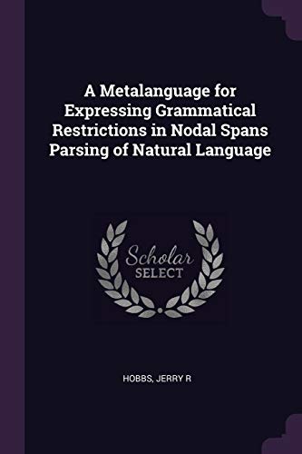 9781379101260: A Metalanguage for Expressing Grammatical Restrictions in Nodal Spans Parsing of Natural Language