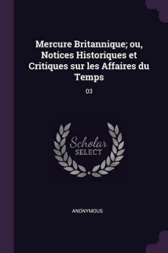 9781379102847: Mercure Britannique; ou, Notices Historiques et Critiques sur les Affaires du Temps: 03