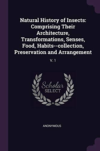 9781379132141: Natural History of Insects: Comprising Their Architecture, Transformations, Senses, Food, Habits--collection, Preservation and Arrangement: V. 1