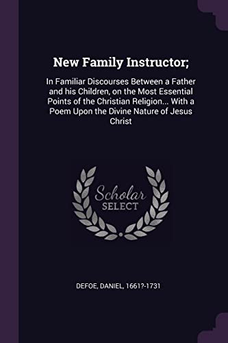 9781379147138: New Family Instructor;: In Familiar Discourses Between a Father and his Children, on the Most Essential Points of the Christian Religion... With a Poem Upon the Divine Nature of Jesus Christ