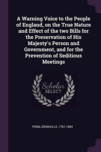 9781379176305: A Warning Voice to the People of England, on the True Nature and Effect of the two Bills for the Preservation of His Majesty's Person and Government, and for the Prevention of Seditious Meetings