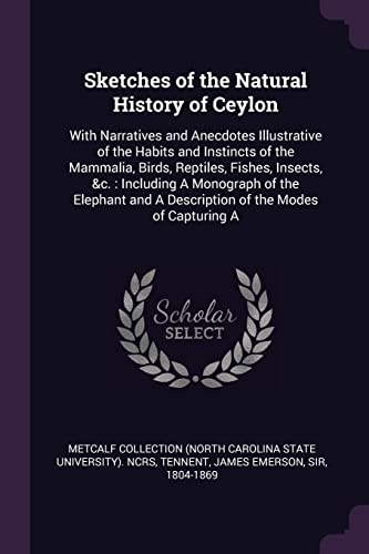 9781379178385: Sketches of the Natural History of Ceylon: With Narratives and Anecdotes Illustrative of the Habits and Instincts of the Mammalia, Birds, Reptiles, ... and A Description of the Modes of Capturing A