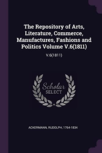 9781379188407: The Repository of Arts, Literature, Commerce, Manufactures, Fashions and Politics Volume V.6(1811): V.6(1811)