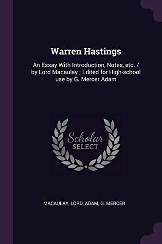Stock image for Warren Hastings: An Essay With Introduction, Notes, etc. / by Lord Macaulay; Edited for High-school use by G. Mercer Adam (Paperback) for sale by Book Depository International