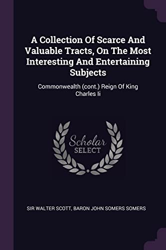 9781379219514: A Collection Of Scarce And Valuable Tracts, On The Most Interesting And Entertaining Subjects: Commonwealth (cont.) Reign Of King Charles Ii