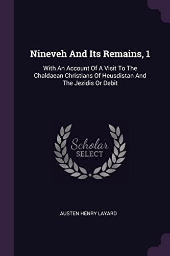 9781379220565: Nineveh And Its Remains, 1: With An Account Of A Visit To The Chaldaean Christians Of Heusdistan And The Jezidis Or Debit
