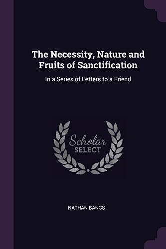 9781379237761: The Necessity, Nature and Fruits of Sanctification: In a Series of Letters to a Friend