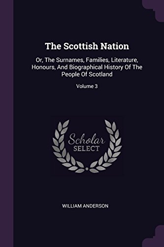 9781379242321: The Scottish Nation: Or, The Surnames, Families, Literature, Honours, And Biographical History Of The People Of Scotland; Volume 3