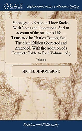 Stock image for Montaigne's Essays in Three Books. With Notes and Quotations. And an Account of the Author's Life. . Translated by Charles Cotton, Esq. . The . Complete Table to Each Volume. of 3; Volume 1 for sale by Books Unplugged