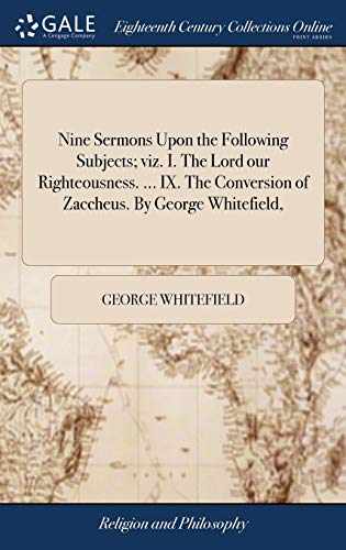 9781379330875: Nine Sermons Upon the Following Subjects; viz. I. The Lord our Righteousness. ... IX. The Conversion of Zaccheus. By George Whitefield,