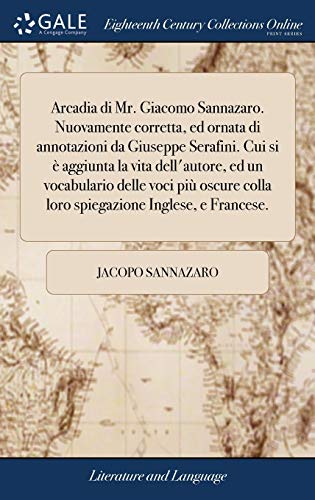 9781379346432: Arcadia di Mr. Giacomo Sannazaro. Nuovamente corretta, ed ornata di annotazioni da Giuseppe Serafini. Cui si  aggiunta la vita dell'autore, ed un ... colla loro spiegazione Inglese, e Francese.