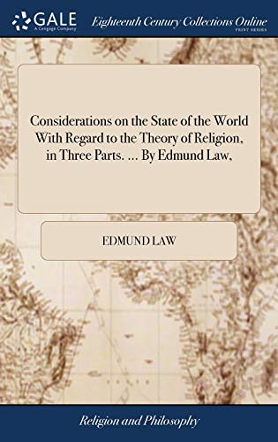 Stock image for Considerations on the State of the World With Regard to the Theory of Religion, in Three Parts. . By Edmund Law, for sale by Lucky's Textbooks