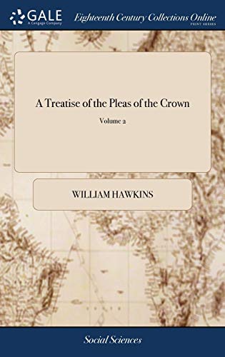 9781379363613: A Treatise of the Pleas of the Crown: Or a System of the Principal Matters Relating to That Subject, Digested Under Their Proper Heads. ... By William Hawkins, ... of 2; Volume 2