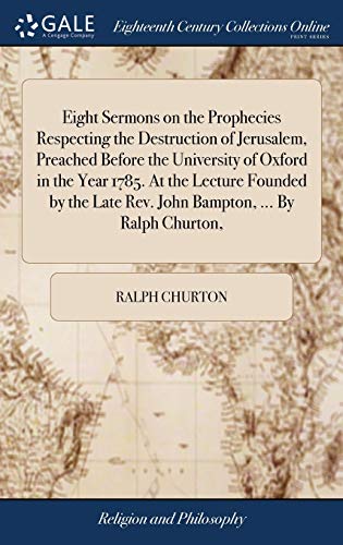 9781379406235: Eight Sermons on the Prophecies Respecting the Destruction of Jerusalem, Preached Before the University of Oxford in the Year 1785. At the Lecture ... Late Rev. John Bampton, ... By Ralph Churton,