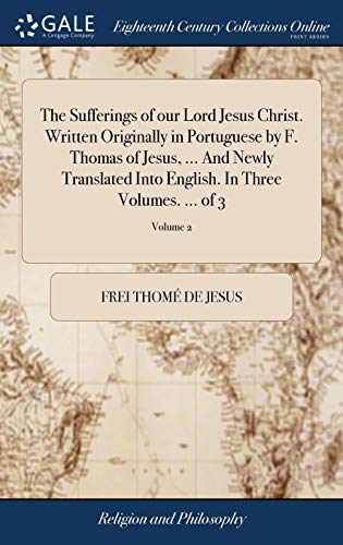 9781379414162: The Sufferings of our Lord Jesus Christ. Written Originally in Portuguese by F. Thomas of Jesus, ... And Newly Translated Into English. In Three Volumes. ... of 3; Volume 2