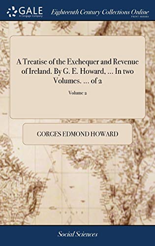 9781379416098: A Treatise of the Exchequer and Revenue of Ireland. By G. E. Howard, ... In two Volumes. ... of 2; Volume 2