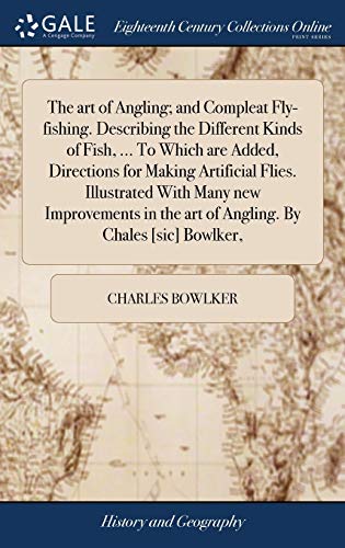 Beispielbild fr The art of Angling; and Compleat Fly-fishing. Describing the Different Kinds of Fish, . To Which are Added, Directions for Making Artificial Flies. . the art of Angling. By Chales [sic] Bowlker, zum Verkauf von Lucky's Textbooks