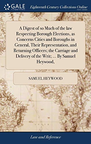 Imagen de archivo de A Digest of so Much of the law Respecting Borough Elections, as Concerns Cities and Boroughs in General, Their Representation, and Returning Officers; . Delivery of the Writ; . By Samuel Heywood, a la venta por Lucky's Textbooks