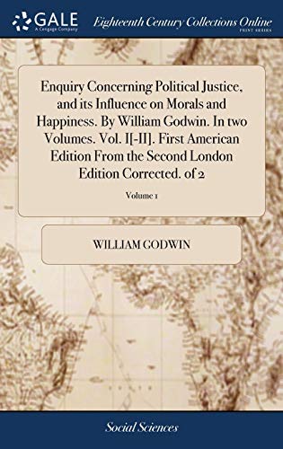 Imagen de archivo de Enquiry Concerning Political Justice, and Its Influence on Morals and Happiness. by William Godwin. in Two Volumes. Vol. I[-II]. First American Edition from the Second London Edition Corrected. of 2; Volume 1 a la venta por Better World Books Ltd