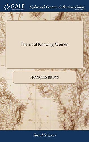 Stock image for The art of Knowing Women: Or, the Female sex Dissected, in a Faithful Representation of Their Virtues and Vices, . By the Chevalier Plante-Amour. . . by Mr. Macky. The Second Edition for sale by Lucky's Textbooks