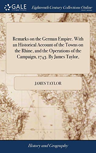 Stock image for Remarks on the German Empire. With an Historical Account of the Towns on the Rhine, and the Operations of the Campaign, 1743. By James Taylor, for sale by Lucky's Textbooks