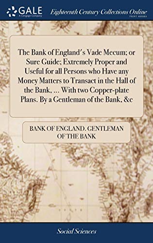 Beispielbild fr The Bank of England's Vade Mecum; or Sure Guide; Extremely Proper and Useful for all Persons who Have any Money Matters to Transact in the Hall of the . Plans. By a Gentleman of the Bank, &c zum Verkauf von Lucky's Textbooks