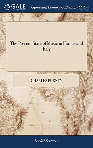9781379504160: The Present State of Music in France and Italy: Or, the Journal of a Tour Through Those Countries, Undertaken to Collect Materials for a General History of Music. By Charles Burney, Mus. D