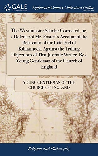 Beispielbild fr The Westminster Scholar Corrected, or, a Defence of Mr. Foster's Account of the Behaviour of the Late Earl of Kilmarnock, Against the Trifling . By a Young Gentleman of the Church of England zum Verkauf von Lucky's Textbooks