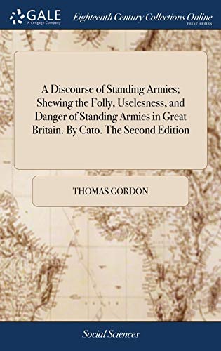Beispielbild fr A Discourse of Standing Armies; Shewing the Folly, Uselesness, and Danger of Standing Armies in Great Britain. By Cato. The Second Edition zum Verkauf von Lucky's Textbooks