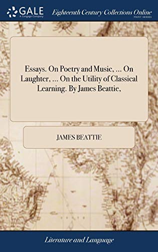 9781379593805: Essays. On Poetry and Music, ... On Laughter, ... On the Utility of Classical Learning. By James Beattie,