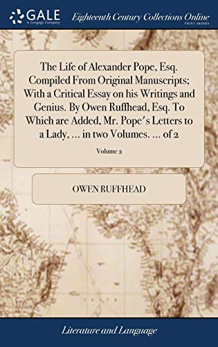 9781379596165: The Life of Alexander Pope, Esq. Compiled From Original Manuscripts; With a Critical Essay on his Writings and Genius. By Owen Ruffhead, Esq. To Which ... Lady, ... in two Volumes. ... of 2; Volume 2