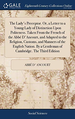 Stock image for The Lady's Preceptor. Or, a Letter to a Young Lady of Distinction Upon Politeness. Taken From the French of the Abb D'Ancourt, and Adapted to the . a Gentleman of Cambridge. The Third Edition for sale by Lucky's Textbooks