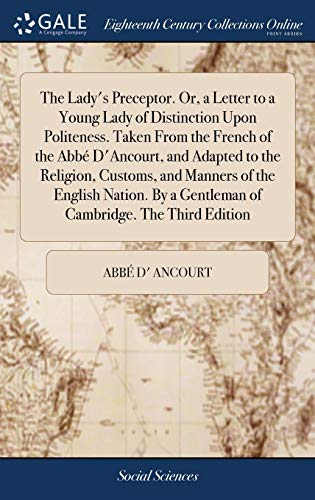 9781379598527: The Lady's Preceptor. Or, a Letter to a Young Lady of Distinction Upon Politeness. Taken From the French of the Abb D'Ancourt, and Adapted to the ... a Gentleman of Cambridge. The Third Edition