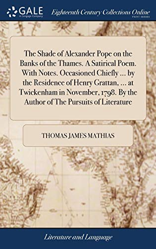 9781379598787: The Shade of Alexander Pope on the Banks of the Thames. A Satirical Poem. With Notes. Occasioned Chiefly ... by the Residence of Henry Grattan, ... at ... By the Author of The Pursuits of Literature