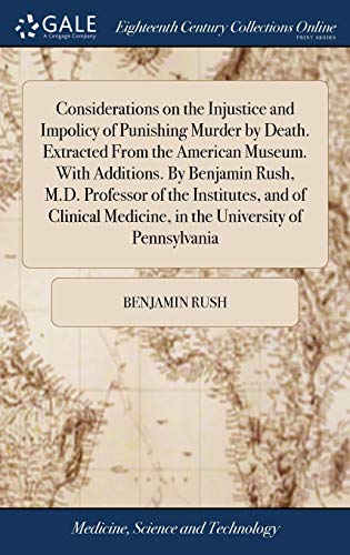 9781379612131: Considerations on the Injustice and Impolicy of Punishing Murder by Death. Extracted From the American Museum. With Additions. By Benjamin Rush, M.D. ... Medicine, in the University of Pennsylvania