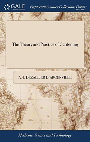 Imagen de archivo de The Theory and Practice of Gardening: Wherein is Fully Handled all That Relates to Fine Gardens, . Containing Divers Plans, and General Dispositions . Printed at Paris, Anno 1709. By John James a la venta por GF Books, Inc.