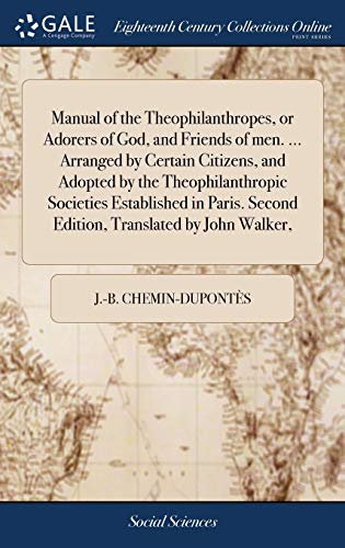 Beispielbild fr Manual of the Theophilanthropes, or Adorers of God, and Friends of men. . Arranged by Certain Citizens, and Adopted by the Theophilanthropic . Second Edition, Translated by John Walker, zum Verkauf von Lucky's Textbooks