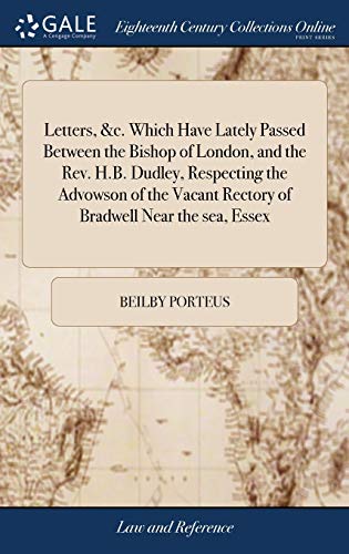 9781379662662: Letters, &c. Which Have Lately Passed Between the Bishop of London, and the Rev. H.B. Dudley, Respecting the Advowson of the Vacant Rectory of Bradwell Near the sea, Essex